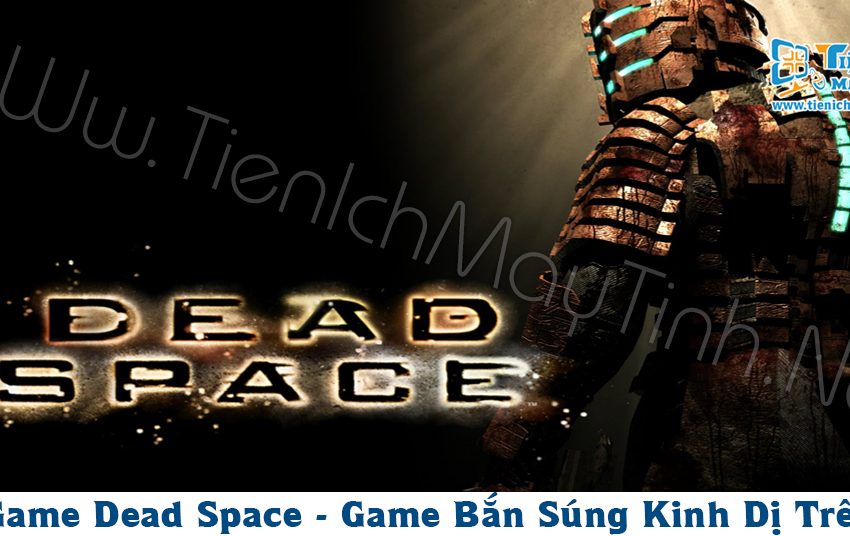  Tải Game Dead Space – Game Bắn Súng Kinh Dị Trên PC